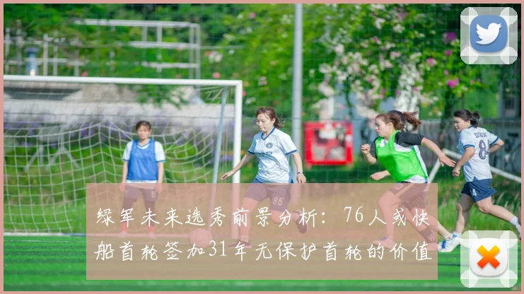 绿军未来选秀前景分析：76人或快船首轮签加31年无保护首轮的价值解读