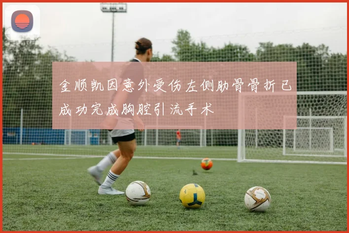 金顺凯因意外受伤左侧肋骨骨折已成功完成胸腔引流手术